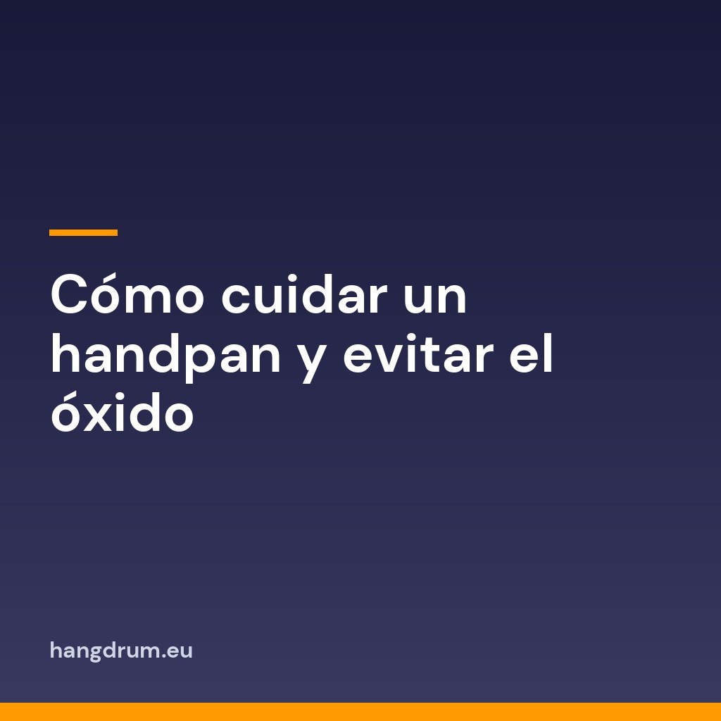 Cómo cuidar un handpan y evitar el óxido