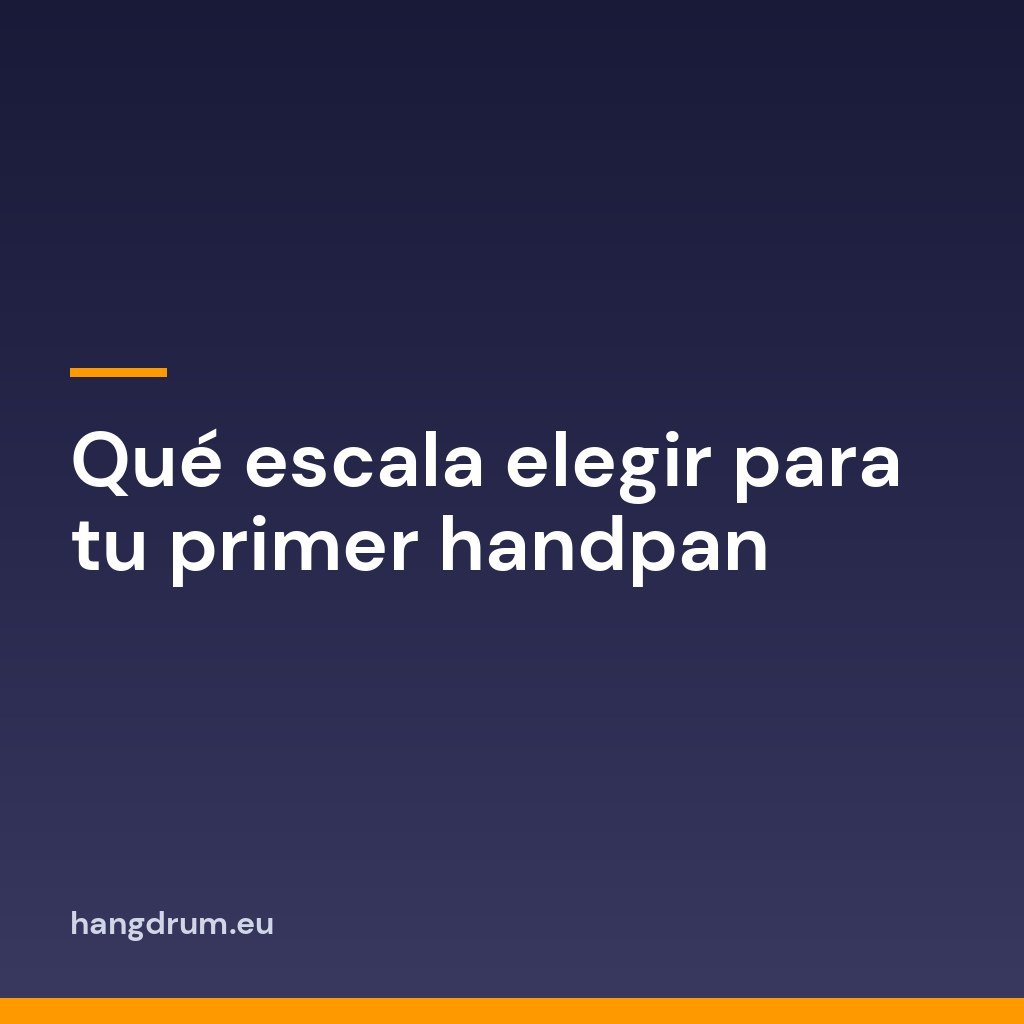 Qué escala elegir para tu primer handpan